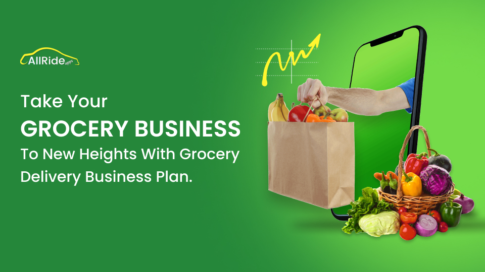Your Cheatsheet To Create A Successful Grocery Delivery Business Plan -  AllRide Apps