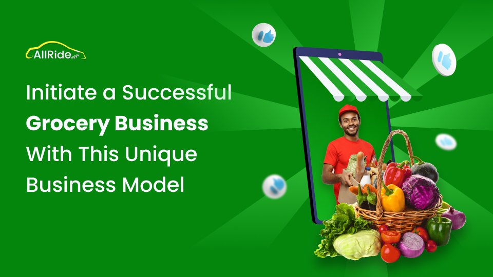 Grocery Delivery Business Model That You Need To Initiate a Successful  Startup - AllRide Apps